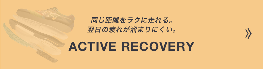 同じ距離をラクに走れる。翌日の疲れが溜まりにくい。 ACTIVE RECOVERY